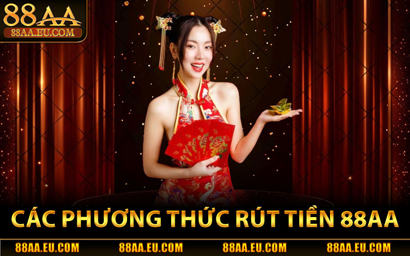 Rút Tiền 88aa – Giao Dịch An Toàn, Chính Xác 100% 2 Các Phương Thức Rút Tiền 88aa An Toàn