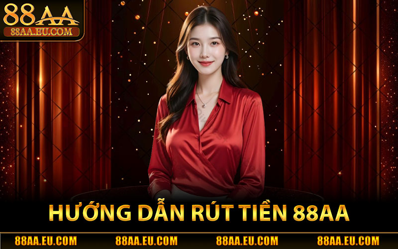 Rút Tiền 88aa – Giao Dịch An Toàn, Chính Xác 100% 3 Hướng Dẫn Rút Tiền 88aa Nhanh Chóng Và Hiệu Quả